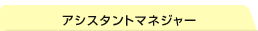 アシスタントマネジャー
