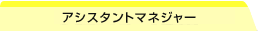アシスタントマネジャー