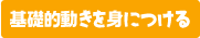 基礎的動きを身につける