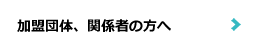 加盟団体、関係者の方へ