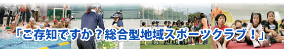 「ご存知ですか?総合型地域スポーツクラブ!」