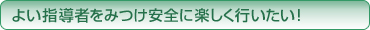 よい指導者をみつけ安全に楽しく行いたい！