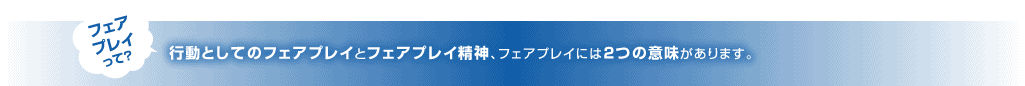 行動としてのフェアプレーとフェアプレー精神、フェアプレーには2つの意味があります。