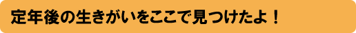 定年後の生きがいをここで見つけたよ!